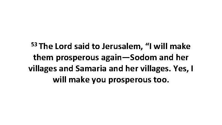 53 The Lord said to Jerusalem, “I will make them prosperous again—Sodom and her