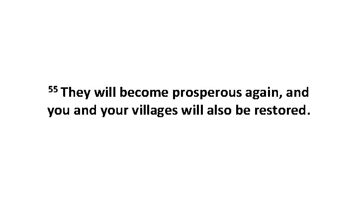 55 They will become prosperous again, and your villages will also be restored. 