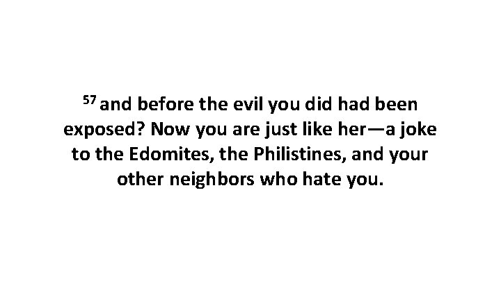 57 and before the evil you did had been exposed? Now you are just