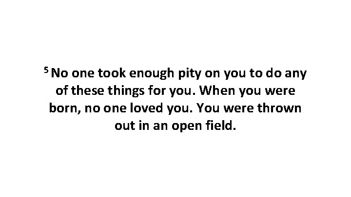 5 No one took enough pity on you to do any of these things