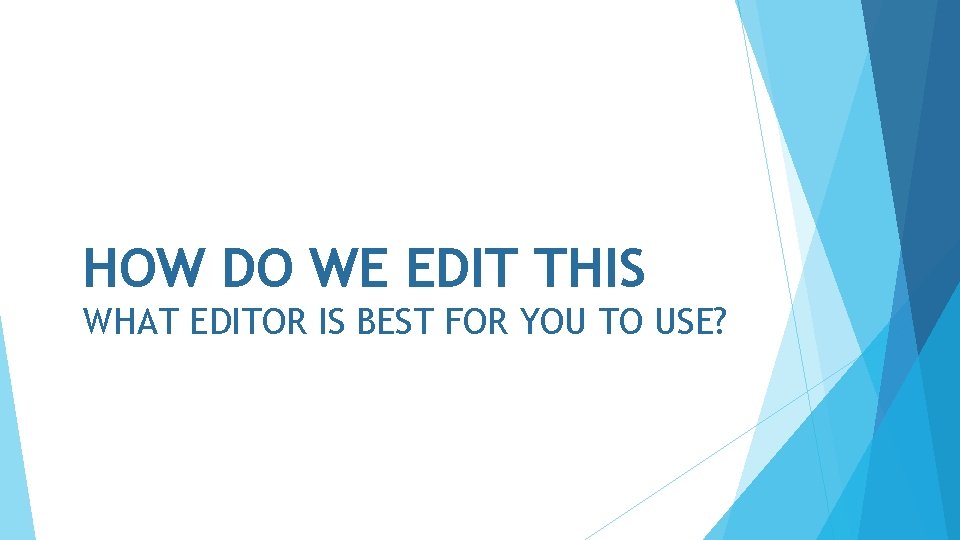 HOW DO WE EDIT THIS WHAT EDITOR IS BEST FOR YOU TO USE? 