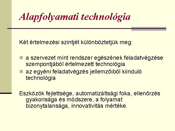 Alapfolyamati technológia Két értelmezési szintjét különböztetjük meg: n a szervezet mint rendszer egészének feladatvégzése