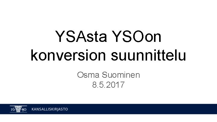YSAsta YSOon konversion suunnittelu Osma Suominen 8. 5. 2017 
