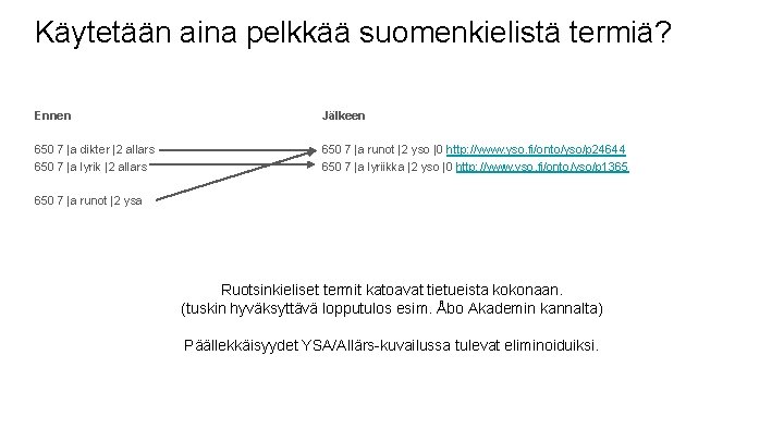 Käytetään aina pelkkää suomenkielistä termiä? Ennen Jälkeen 650 7 |a dikter |2 allars 650