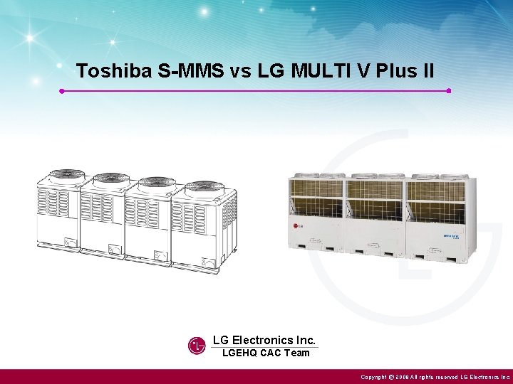 Toshiba S-MMS vs LG MULTI V Plus II LG Electronics Inc. LGEHQ CAC Team