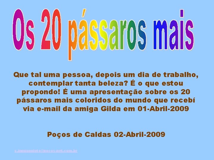 Que tal uma pessoa, depois um dia de trabalho, contemplar tanta beleza? É o