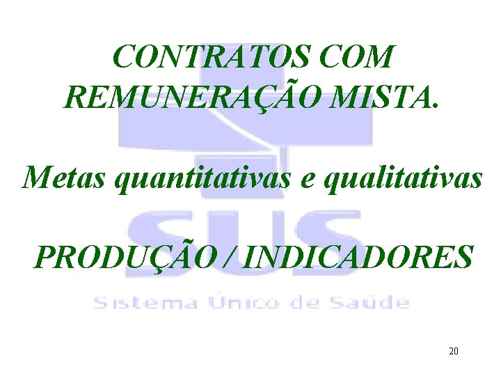 CONTRATOS COM REMUNERAÇÃO MISTA. Metas quantitativas e qualitativas PRODUÇÃO / INDICADORES 20 