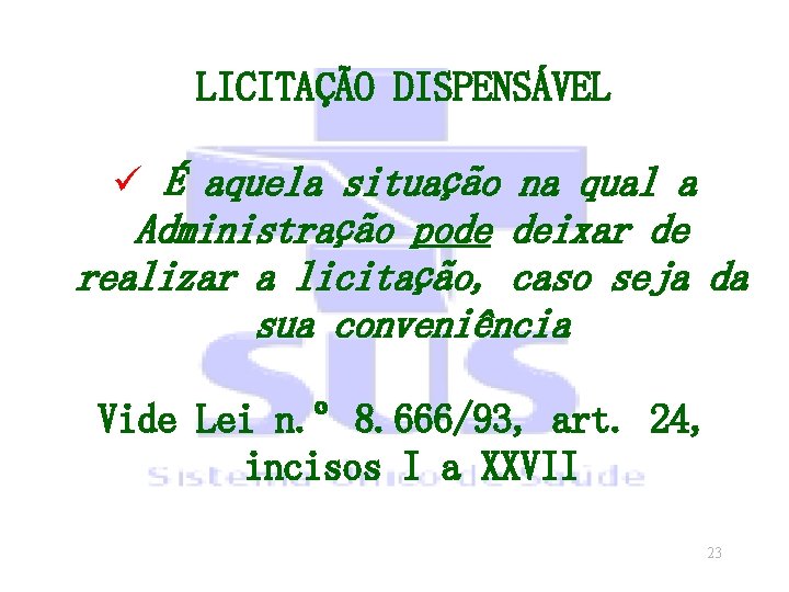 LICITAÇÃO DISPENSÁVEL ü É aquela situação na qual a Administração pode deixar de realizar