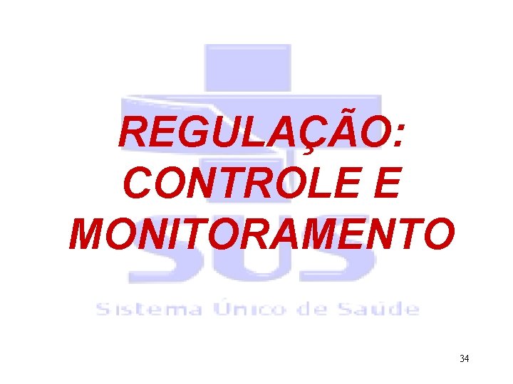 REGULAÇÃO: CONTROLE E MONITORAMENTO 34 