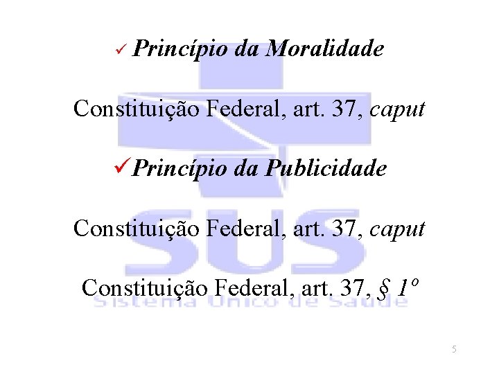ü Princípio da Moralidade Constituição Federal, art. 37, caput üPrincípio da Publicidade Constituição Federal,