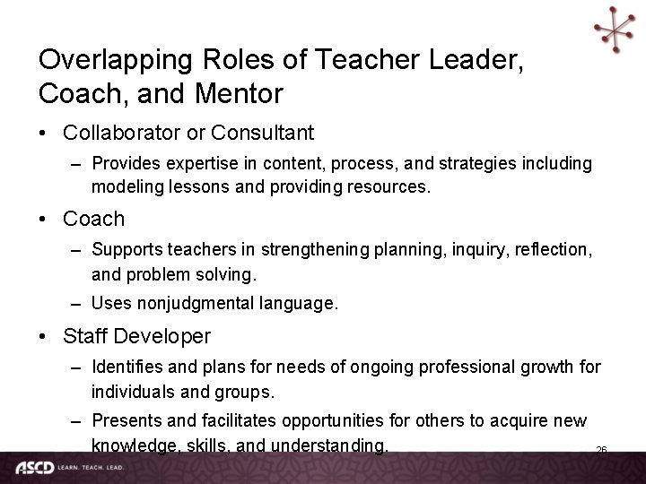 Overlapping Roles of Teacher Leader, Coach, and Mentor • Collaborator or Consultant – Provides