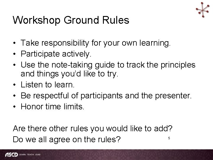 Workshop Ground Rules • Take responsibility for your own learning. • Participate actively. •