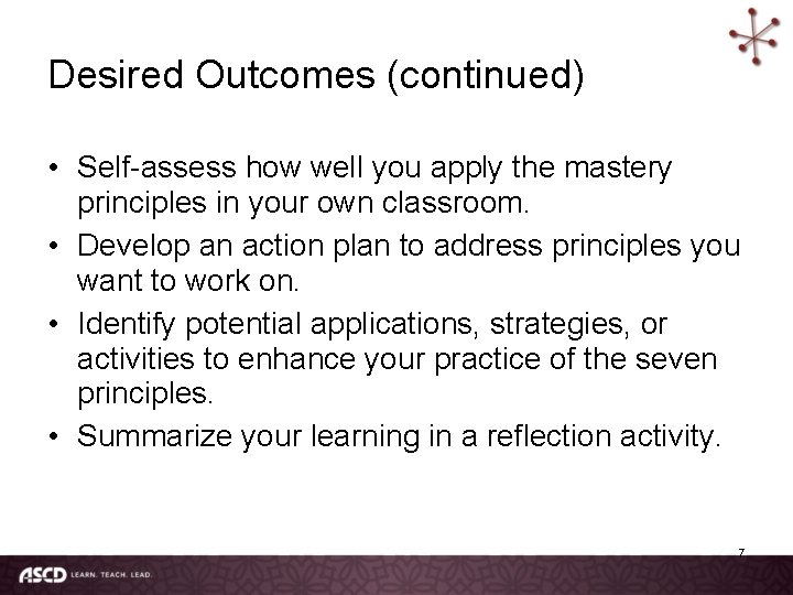 Desired Outcomes (continued) • Self-assess how well you apply the mastery principles in your