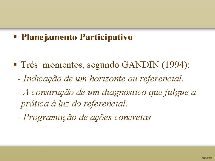 § Planejamento Participativo § Três momentos, segundo GANDIN (1994): - Indicação de um horizonte