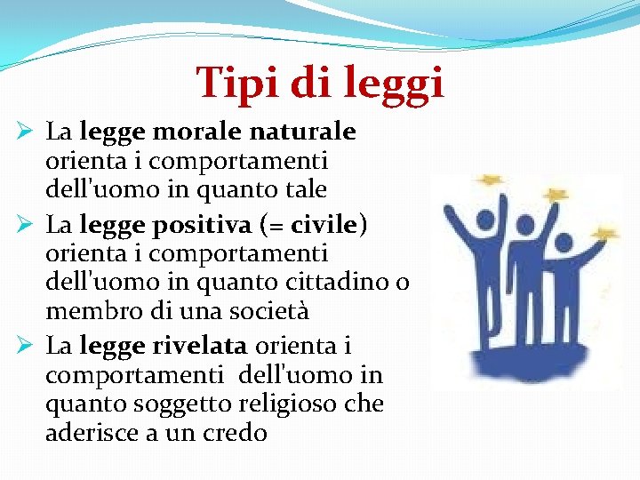 Tipi di leggi Ø La legge morale naturale orienta i comportamenti dell'uomo in quanto