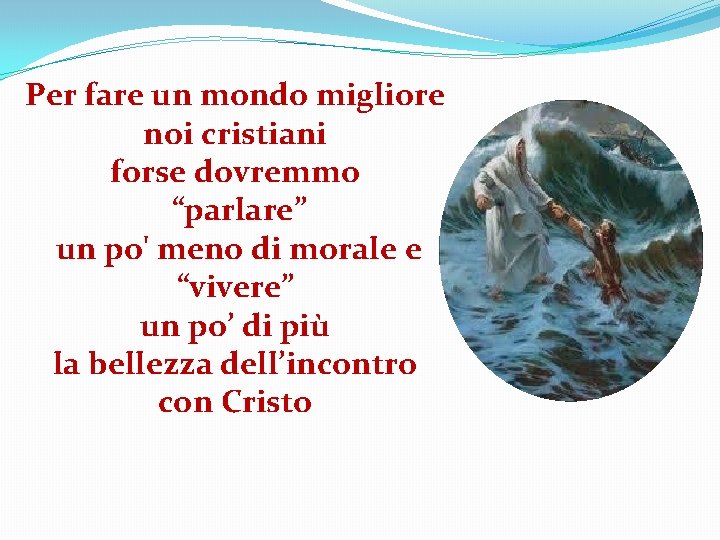 Per fare un mondo migliore noi cristiani forse dovremmo “parlare” un po' meno di