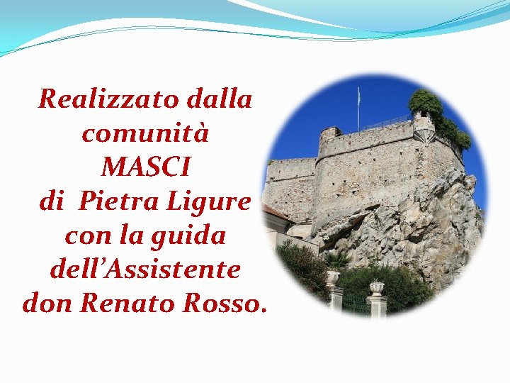 Realizzato dalla comunità MASCI di Pietra Ligure con la guida dell’Assistente don Renato Rosso.