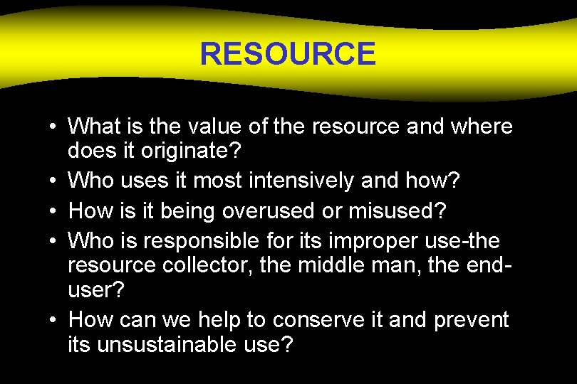 RESOURCE • What is the value of the resource and where does it originate?