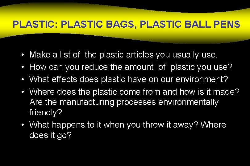 PLASTIC: PLASTIC BAGS, PLASTIC BALL PENS • • Make a list of the plastic