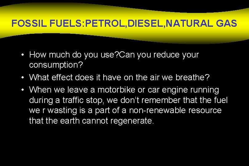 FOSSIL FUELS: PETROL, DIESEL, NATURAL GAS • How much do you use? Can you