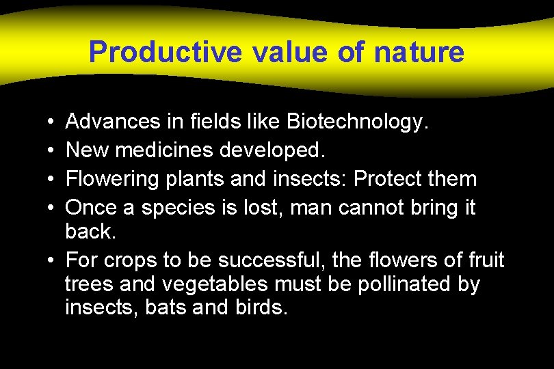 Productive value of nature • • Advances in fields like Biotechnology. New medicines developed.