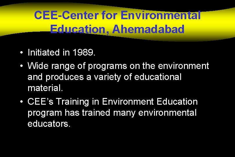 CEE-Center for Environmental Education, Ahemadabad • Initiated in 1989. • Wide range of programs