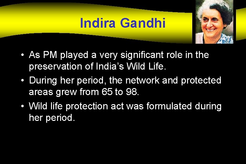Indira Gandhi • As PM played a very significant role in the preservation of