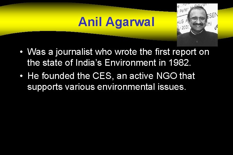 Anil Agarwal • Was a journalist who wrote the first report on the state