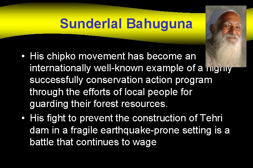 Sunderlal Bahuguna • His chipko movement has become an internationally well-known example of a