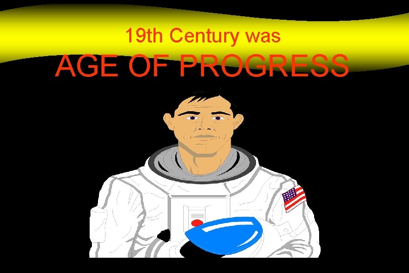 19 th Century was AGE OF PROGRESS 