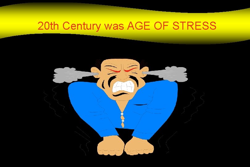 20 th Century was AGE OF STRESS 