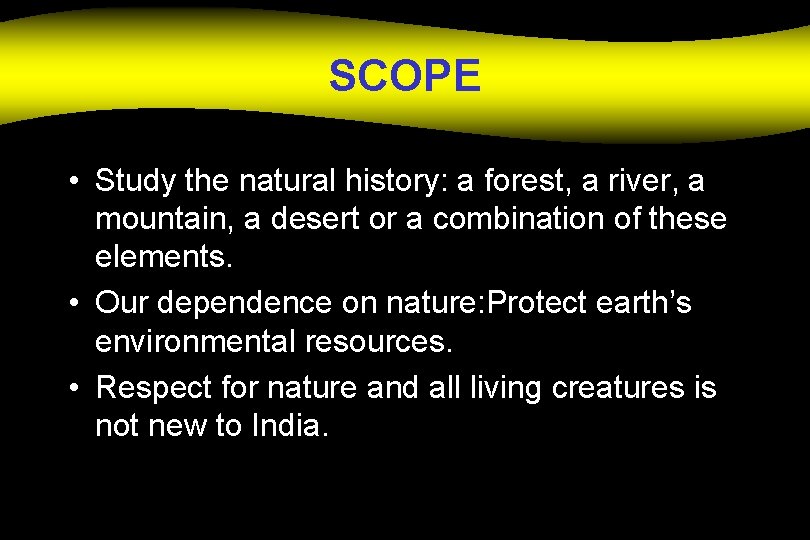 SCOPE • Study the natural history: a forest, a river, a mountain, a desert