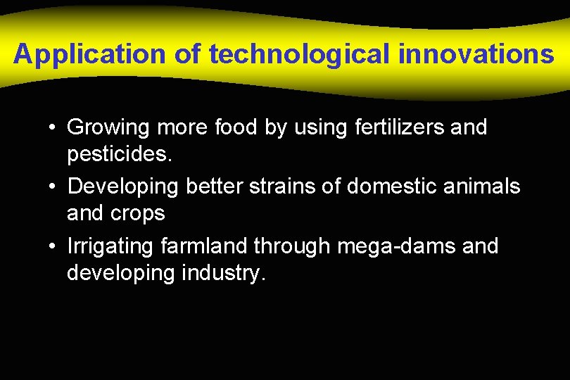 Application of technological innovations • Growing more food by using fertilizers and pesticides. •