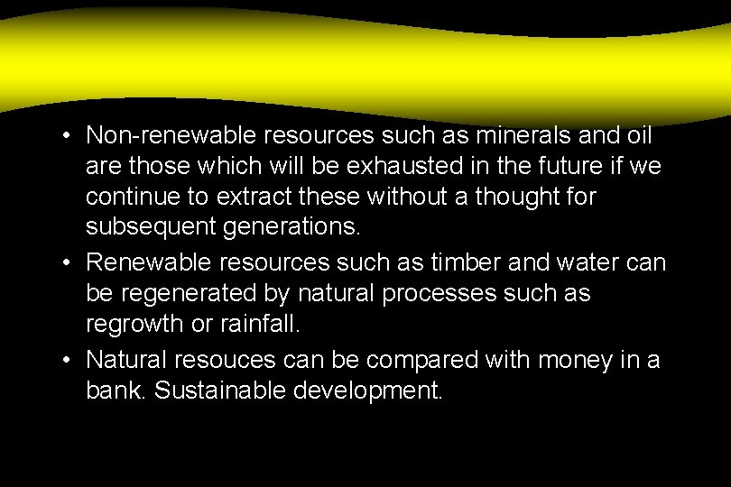  • Non-renewable resources such as minerals and oil are those which will be