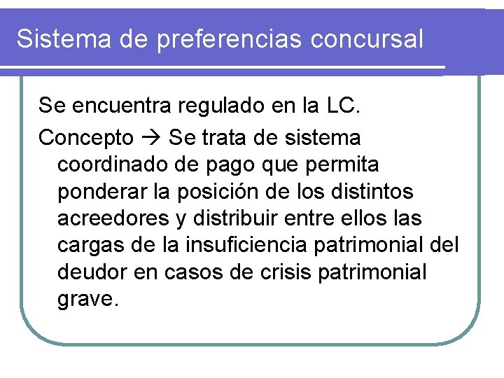 Sistema de preferencias concursal Se encuentra regulado en la LC. Concepto Se trata de