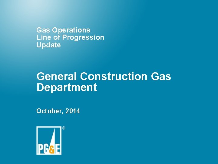 Gas Operations Line of Progression Update General Construction Gas Department October, 2014 