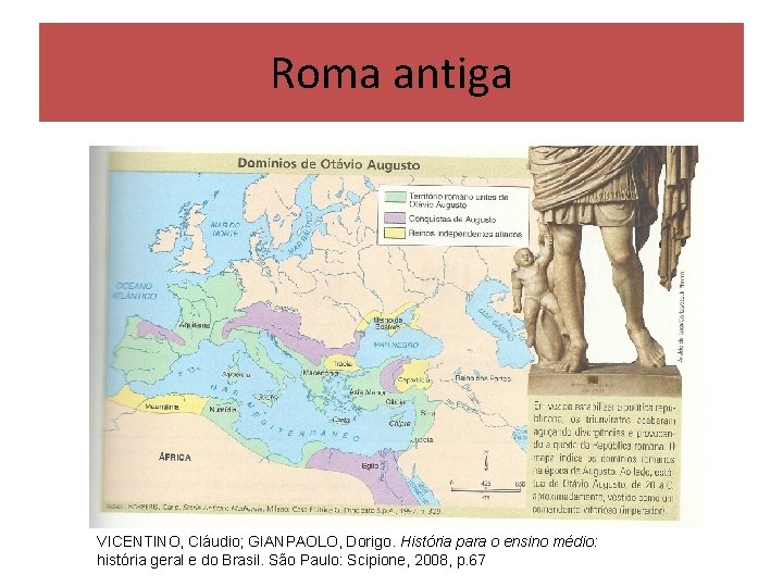 Roma antiga VICENTINO, Cláudio; GIANPAOLO, Dorigo. História para o ensino médio: história geral e