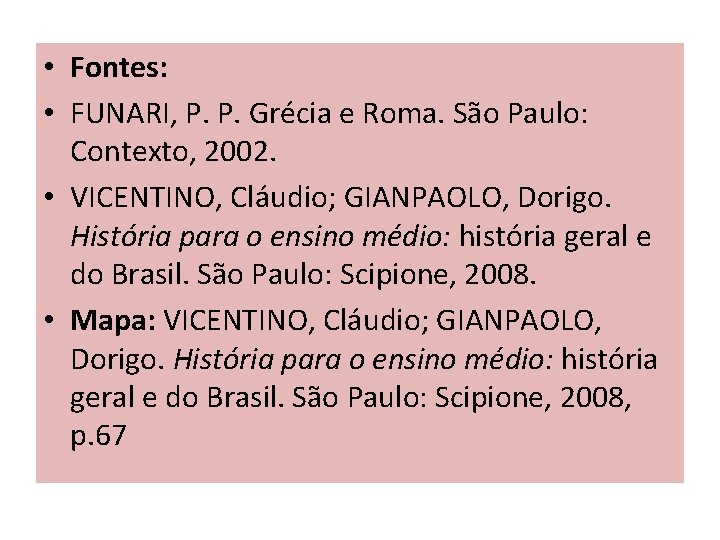  • Fontes: • FUNARI, P. P. Grécia e Roma. São Paulo: Contexto, 2002.