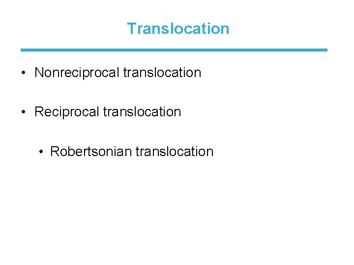 Translocation • Nonreciprocal translocation • Robertsonian translocation 