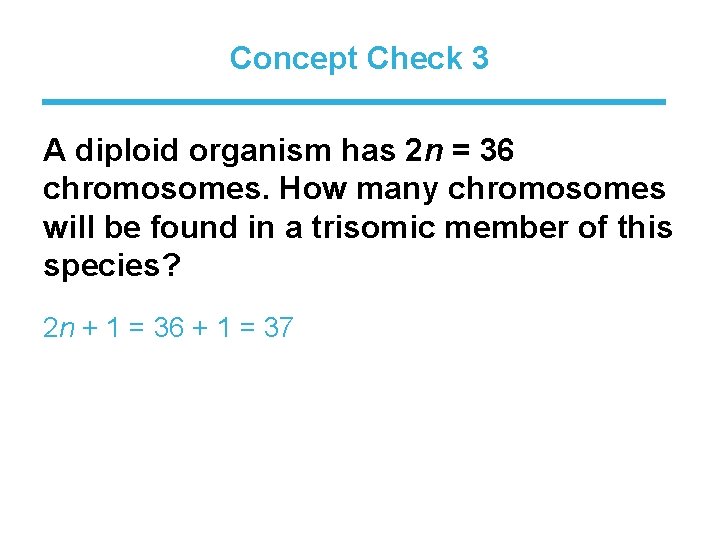 Concept Check 3 A diploid organism has 2 n = 36 chromosomes. How many