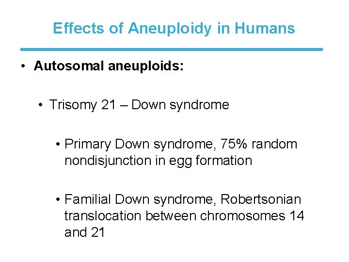 Effects of Aneuploidy in Humans • Autosomal aneuploids: • Trisomy 21 – Down syndrome