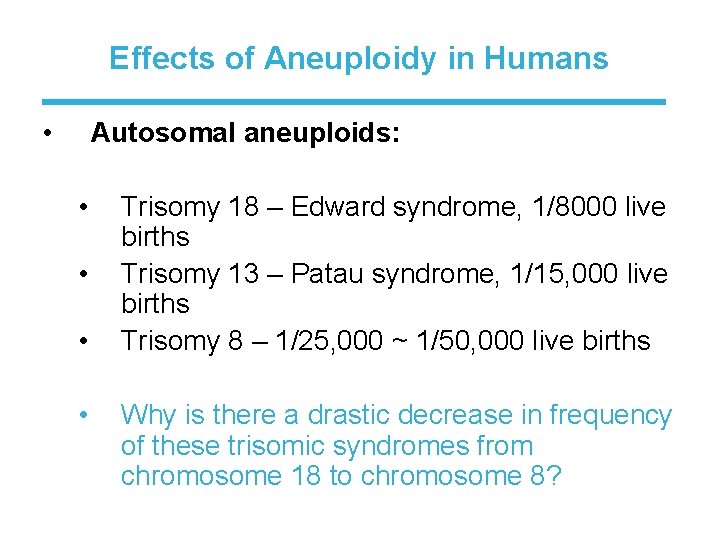 Effects of Aneuploidy in Humans • Autosomal aneuploids: • • Trisomy 18 – Edward