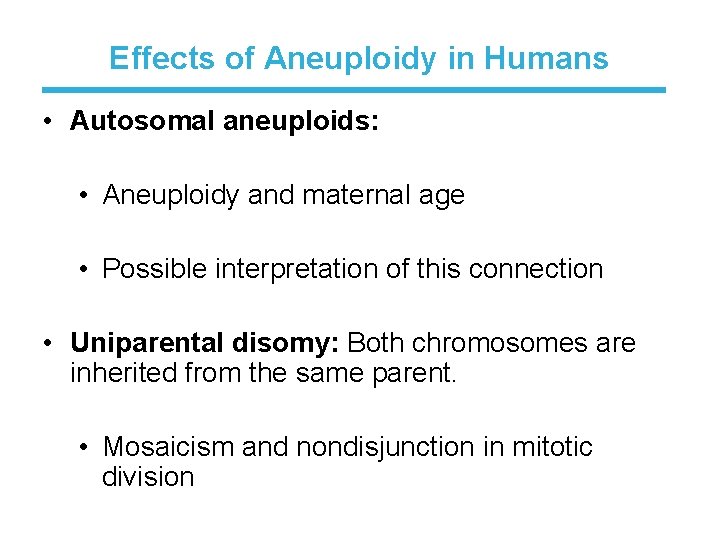Effects of Aneuploidy in Humans • Autosomal aneuploids: • Aneuploidy and maternal age •