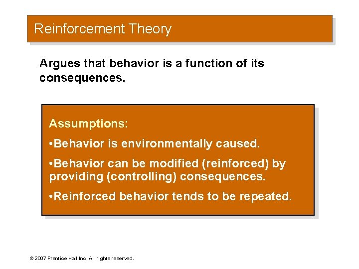 Reinforcement Theory Argues that behavior is a function of its consequences. Assumptions: • Behavior