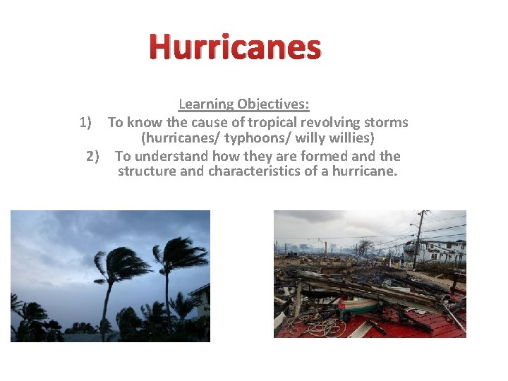 Hurricanes Learning Objectives: 1) To know the cause of tropical revolving storms (hurricanes/ typhoons/