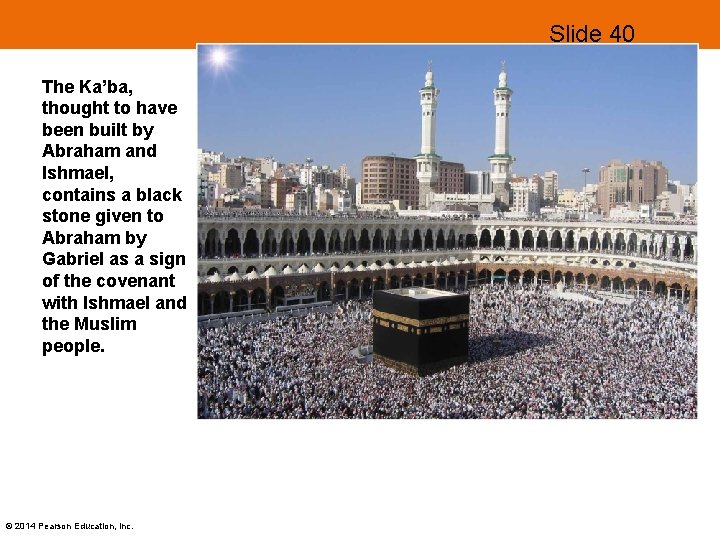 Slide 40 The Ka’ba, thought to have been built by Abraham and Ishmael, contains