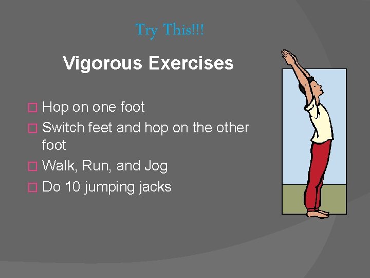 Try This!!! Vigorous Exercises Hop on one foot � Switch feet and hop on