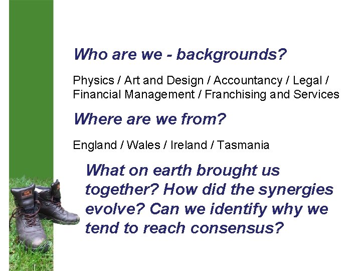 Who are we - backgrounds? Physics / Art and Design / Accountancy / Legal