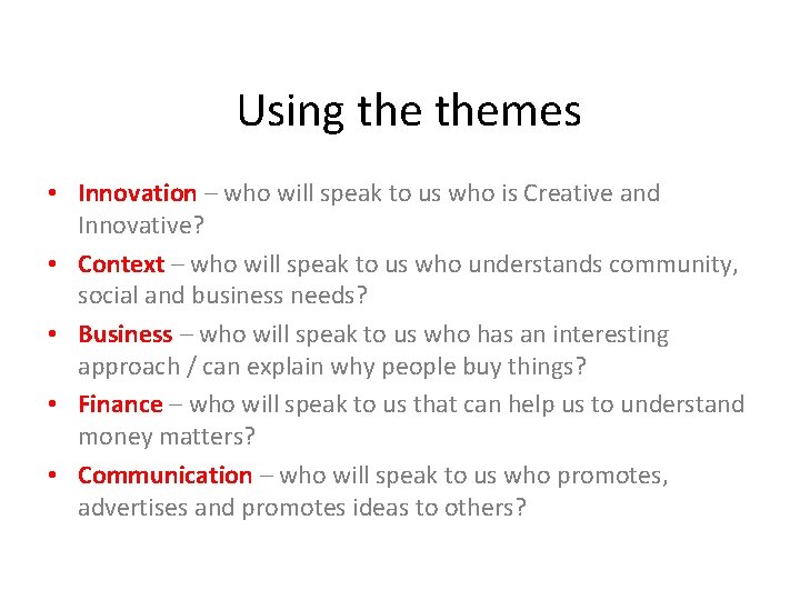 Using themes • Innovation – who will speak to us who is Creative and