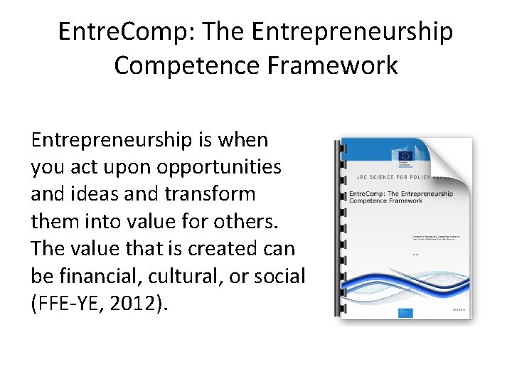 Entre. Comp: The Entrepreneurship Competence Framework Entrepreneurship is when you act upon opportunities and